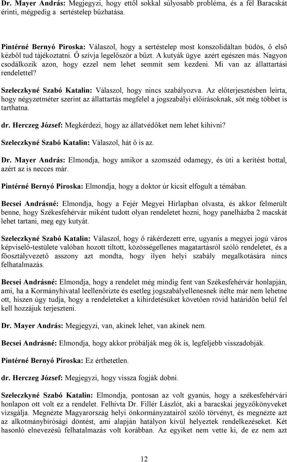 Nagyon csodálkozik azon, hogy ezzel nem lehet semmit sem kezdeni. Mi van az állattartási rendelettel? Szeleczkyné Szabó Katalin: Válaszol, hogy nincs szabályozva.