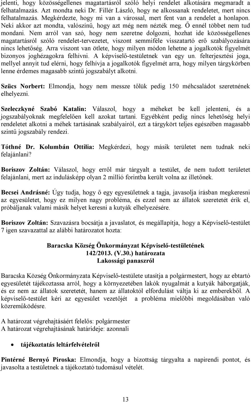 Nem arról van szó, hogy nem szeretne dolgozni, hozhat ide közösségellenes magatartásról szóló rendelet-tervezetet, viszont semmiféle visszatartó erő szabályozására nincs lehetőség.