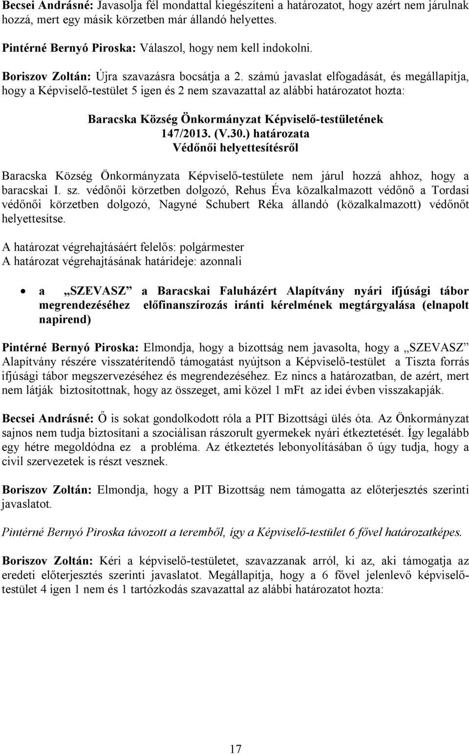 számú javaslat elfogadását, és megállapítja, hogy a Képviselő-testület 5 igen és 2 nem szavazattal az alábbi határozatot hozta: 147/2013. (V.30.