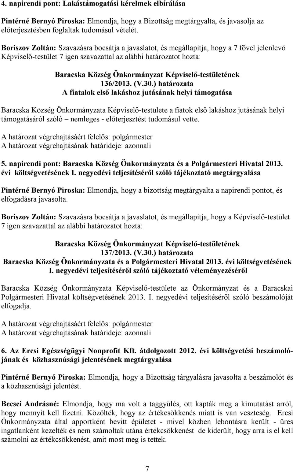 ) határozata A fiatalok első lakáshoz jutásának helyi támogatása Baracska Község Önkormányzata Képviselő-testülete a fiatok első lakáshoz jutásának helyi támogatásáról szóló nemleges - előterjesztést