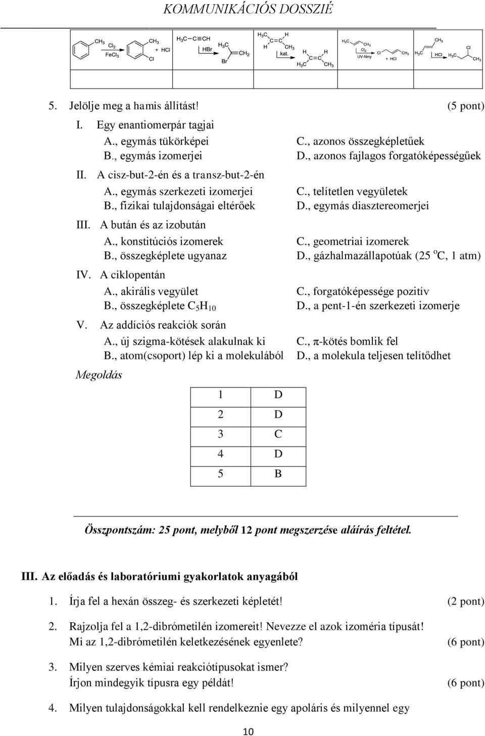 , konstitúciós izomerek C., geometriai izomerek B., összegképlete ugyanaz D., gázhalmazállapotúak (25 o C, 1 atm) IV. A ciklopentán A., akirális vegyület C., forgatóképessége pozitív B.