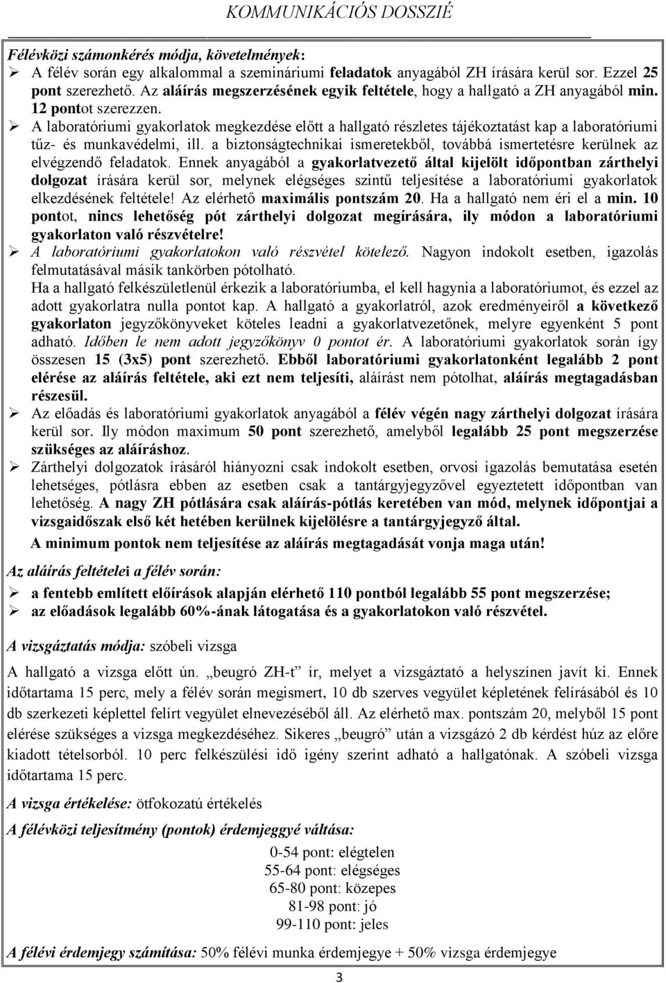 A laboratóriumi gyakorlatok megkezdése előtt a hallgató részletes tájékoztatást kap a laboratóriumi tűz- és munkavédelmi, ill.