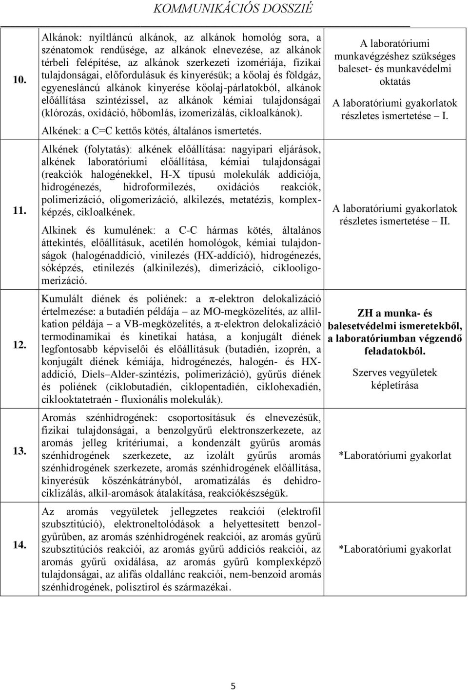 izomerizálás, cikloalkánok). Alkének: a C=C kettős kötés, általános ismertetés.