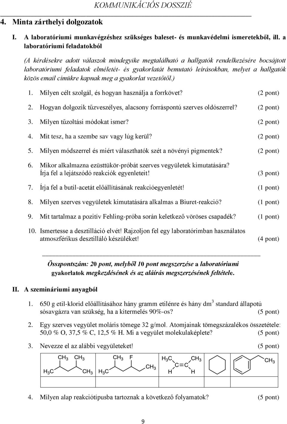 a hallgatók közös email címükre kapnak meg a gyakorlat vezetőtől.) 1. Milyen célt szolgál, és hogyan használja a forrkövet? (2 pont) 2.