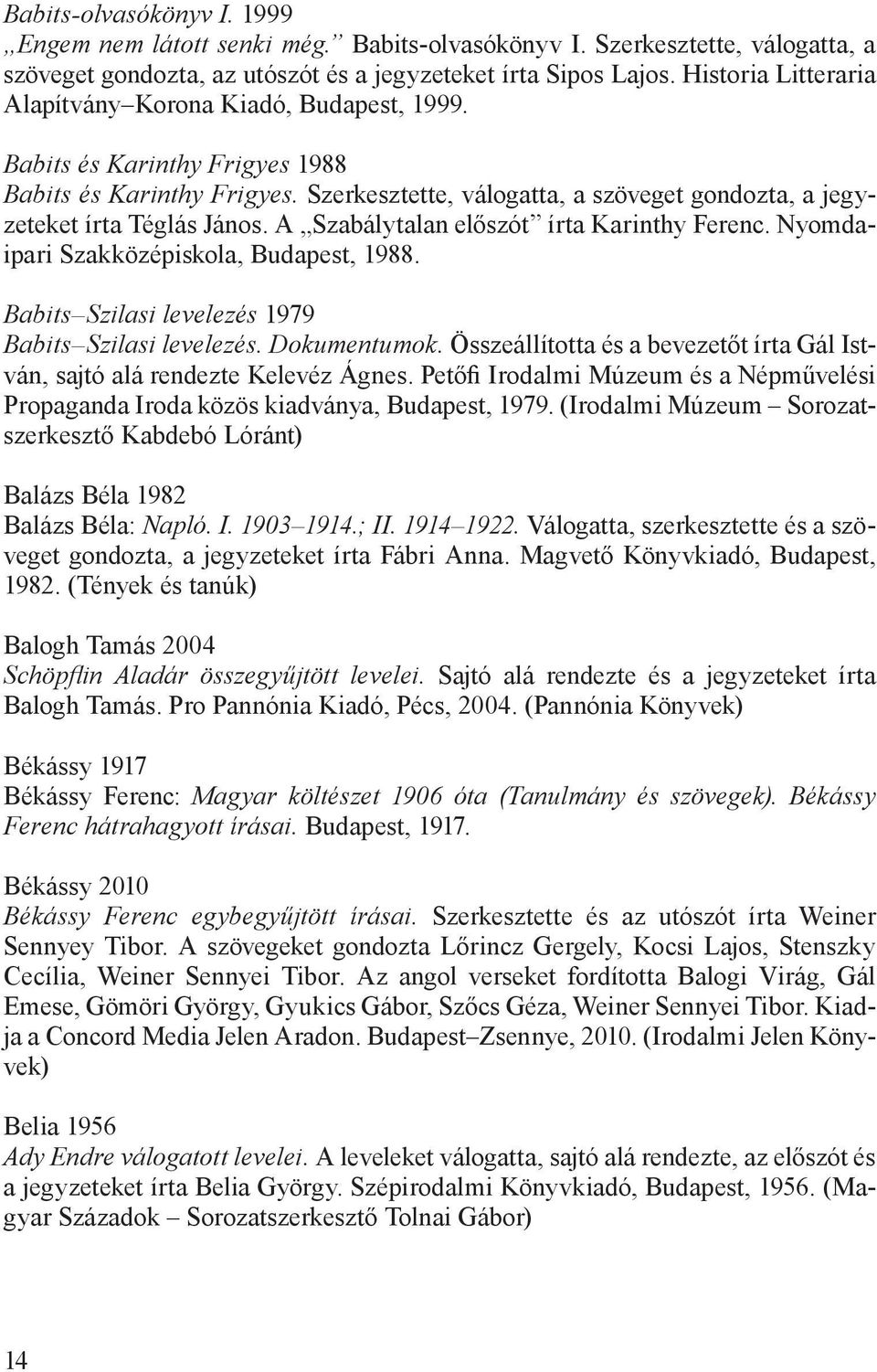 A Szabálytalan előszót írta Karinthy Ferenc. Nyomdaipari Szakközépiskola, Budapest, 1988. Babits Szilasi levelezés 1979 Babits Szilasi levelezés. Dokumentumok.