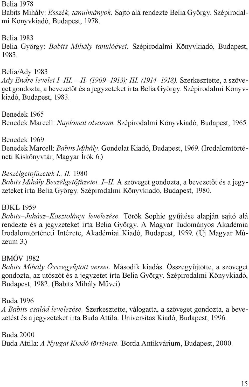 Szépirodalmi Könyvkiadó, Budapest, 1983. Benedek 1965 Benedek Marcell: Naplómat olvasom. Szépirodalmi Könyvkiadó, Budapest, 1965. Benedek 1969 Benedek Marcell: Babits Mihály.