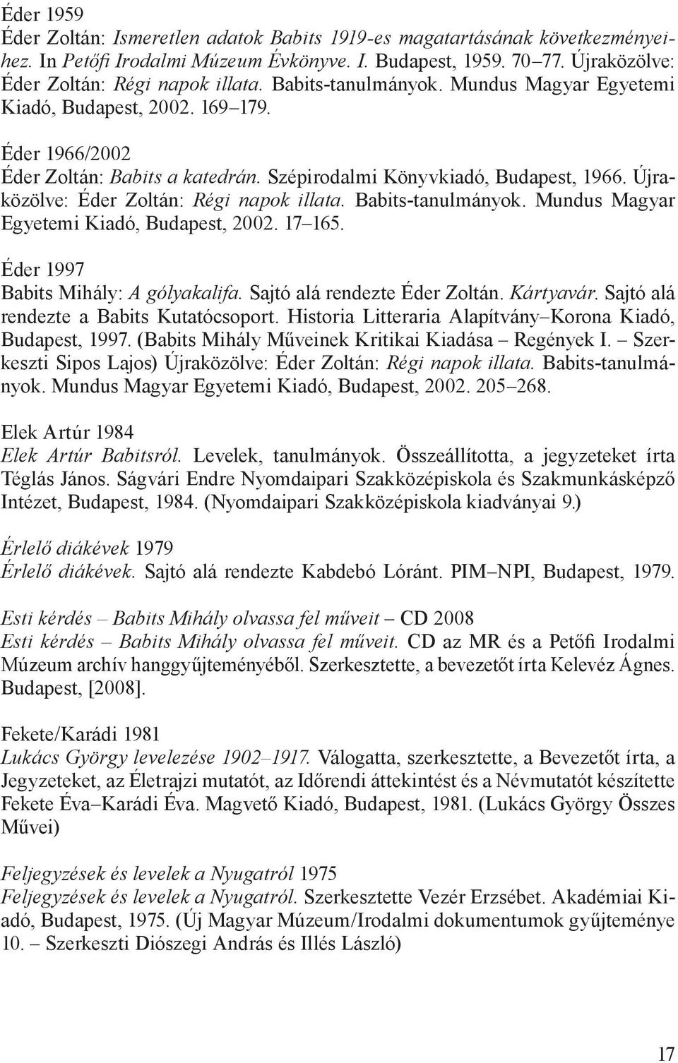 Újraközölve: Éder Zoltán: Régi napok illata. Babits-tanulmányok. Mundus Magyar Egyetemi Kiadó, Budapest, 2002. 17 165. Éder 1997 Babits Mihály: A gólyakalifa. Sajtó alá rendezte Éder Zoltán.