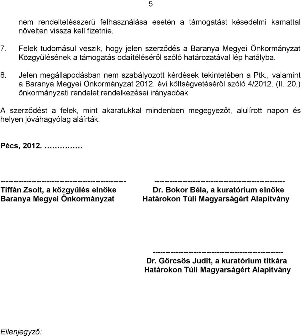 Jelen megállapodásban nem szabályozott kérdések tekintetében a Ptk., valamint a Baranya Megyei Önkormányzat 2012. évi költségvetéséről szóló 4/2012. (II. 20.) önkormányzati rendelet rendelkezései irányadóak.