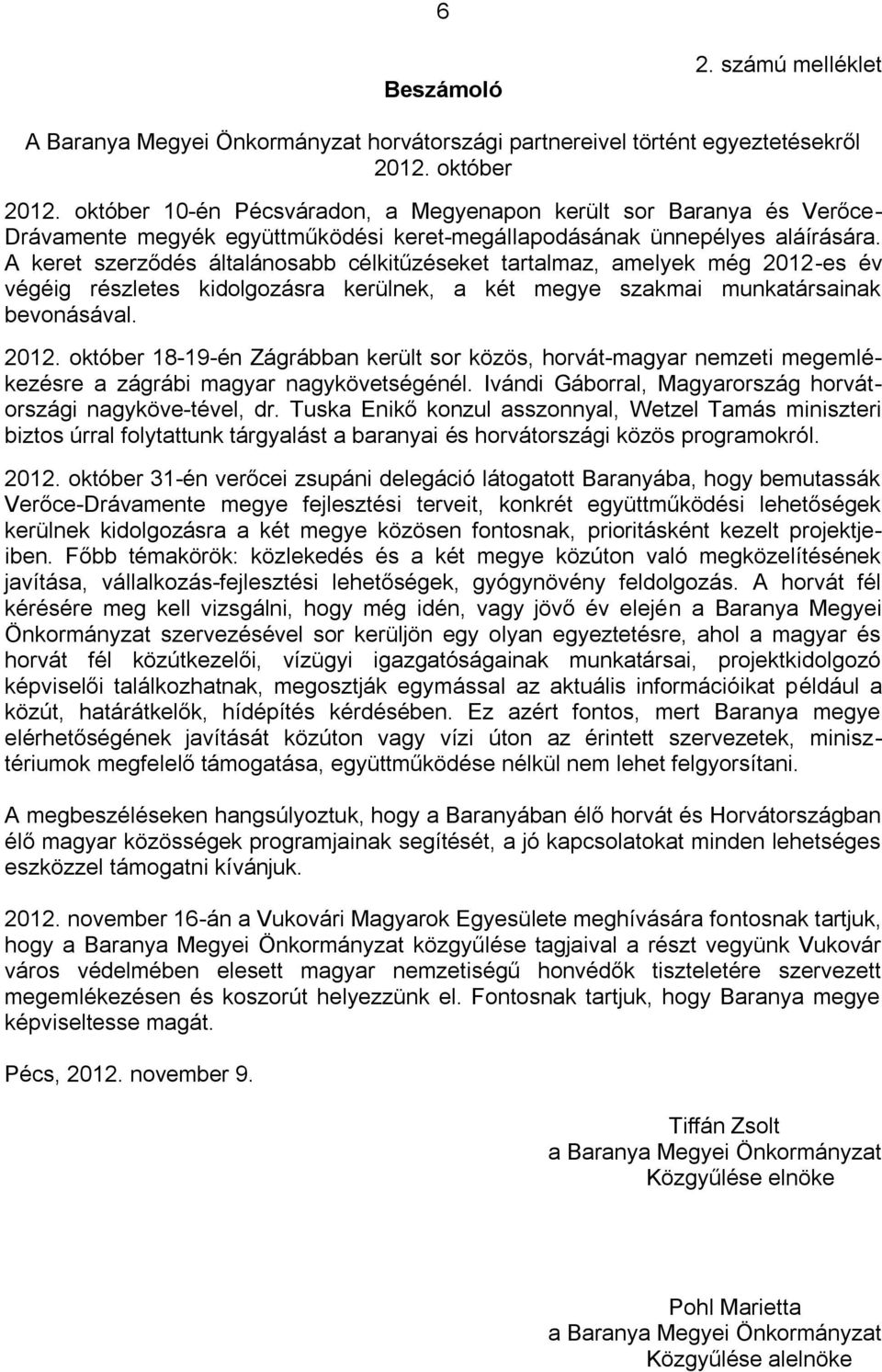 A keret szerződés általánosabb célkitűzéseket tartalmaz, amelyek még 2012-es év végéig részletes kidolgozásra kerülnek, a két megye szakmai munkatársainak bevonásával. 2012. október 18-19-én Zágrábban került sor közös, horvát-magyar nemzeti megemlékezésre a zágrábi magyar nagykövetségénél.