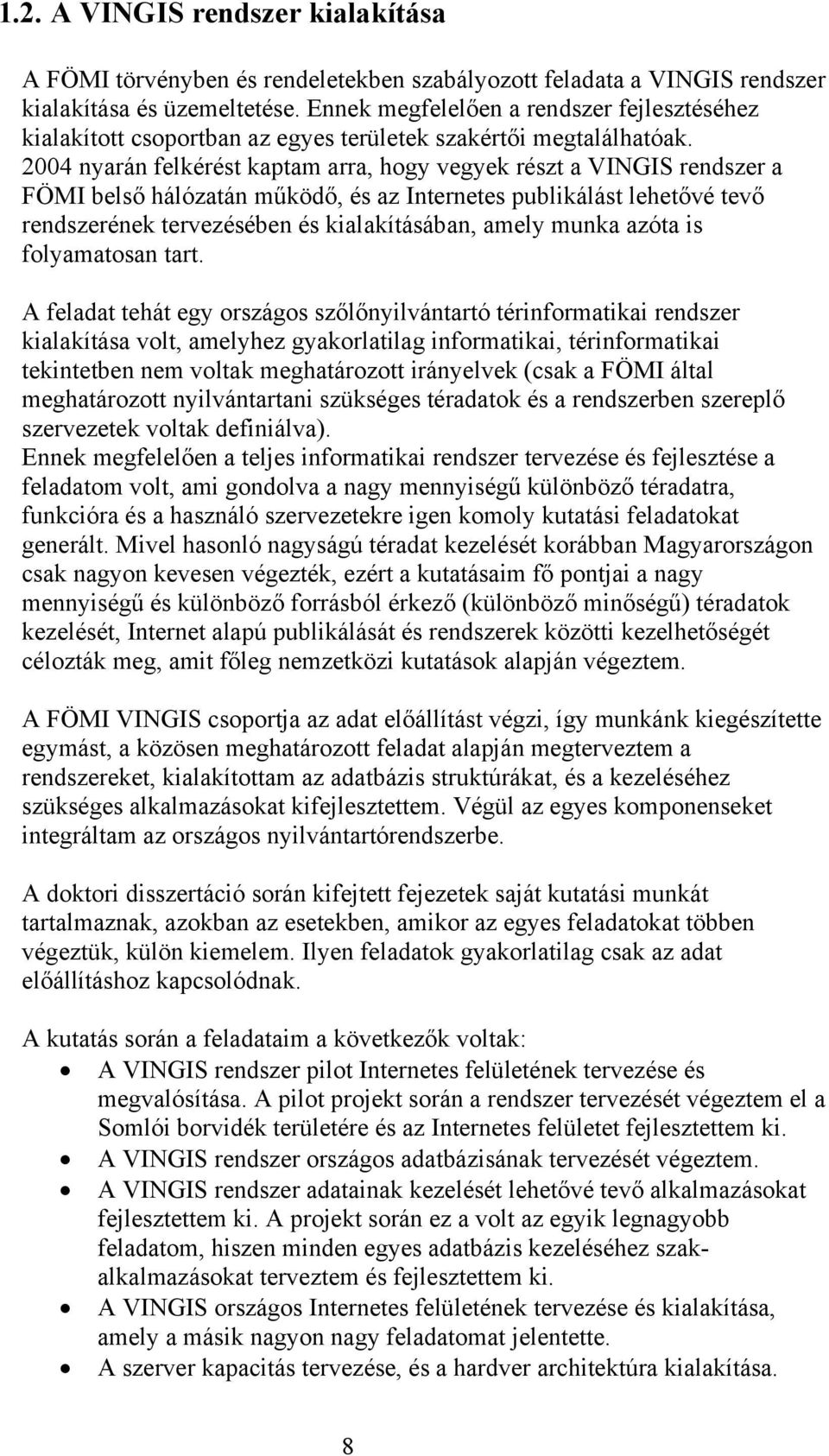 2004 nyarán felkérést kaptam arra, hogy vegyek részt a VINGIS rendszer a FÖMI belső hálózatán működő, és az Internetes publikálást lehetővé tevő rendszerének tervezésében és kialakításában, amely