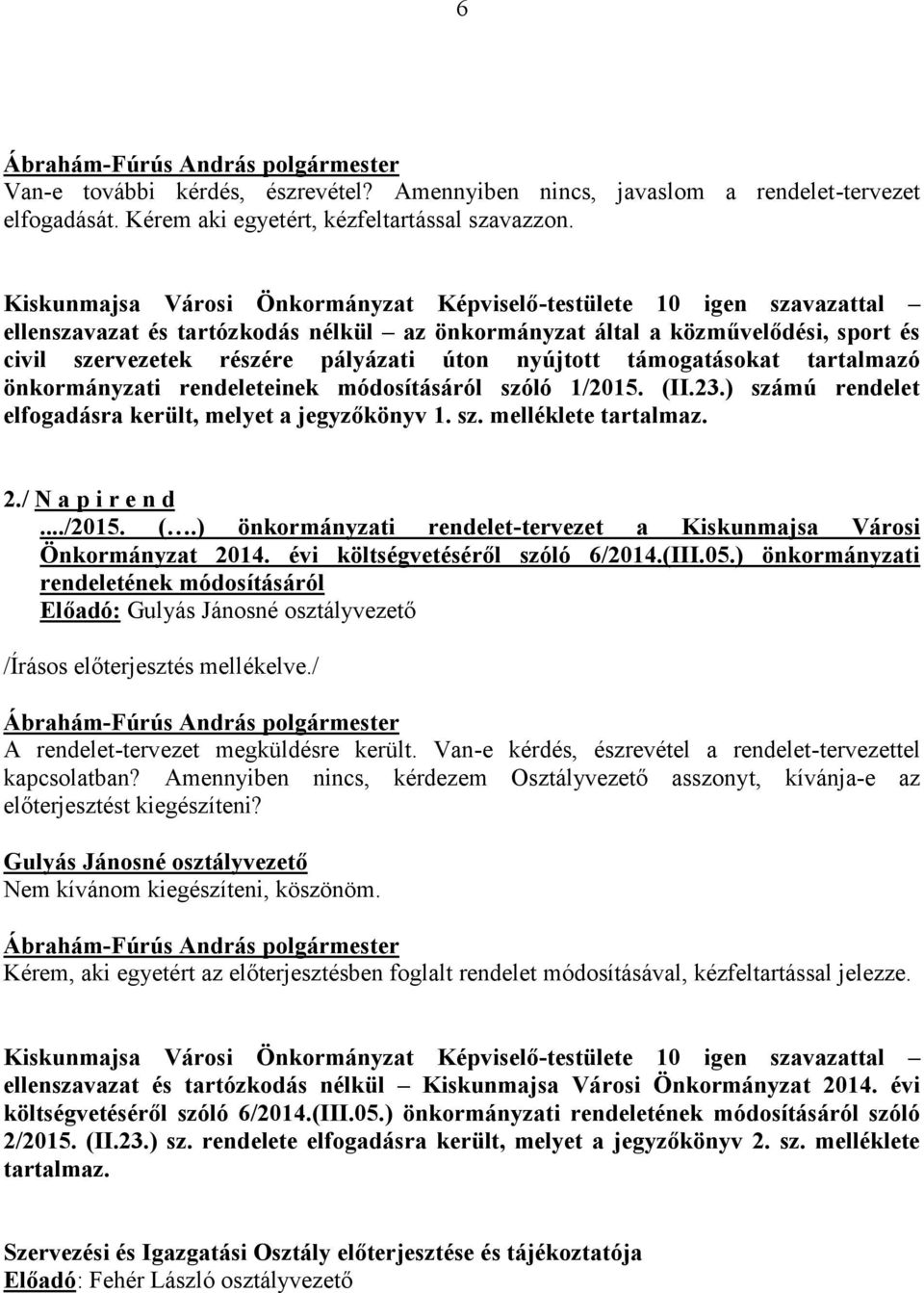 nyújtott támogatásokat tartalmazó önkormányzati rendeleteinek módosításáról szóló 1/2015. (II.23.) számú rendelet elfogadásra került, melyet a jegyzőkönyv 1. sz. melléklete tartalmaz. 2.