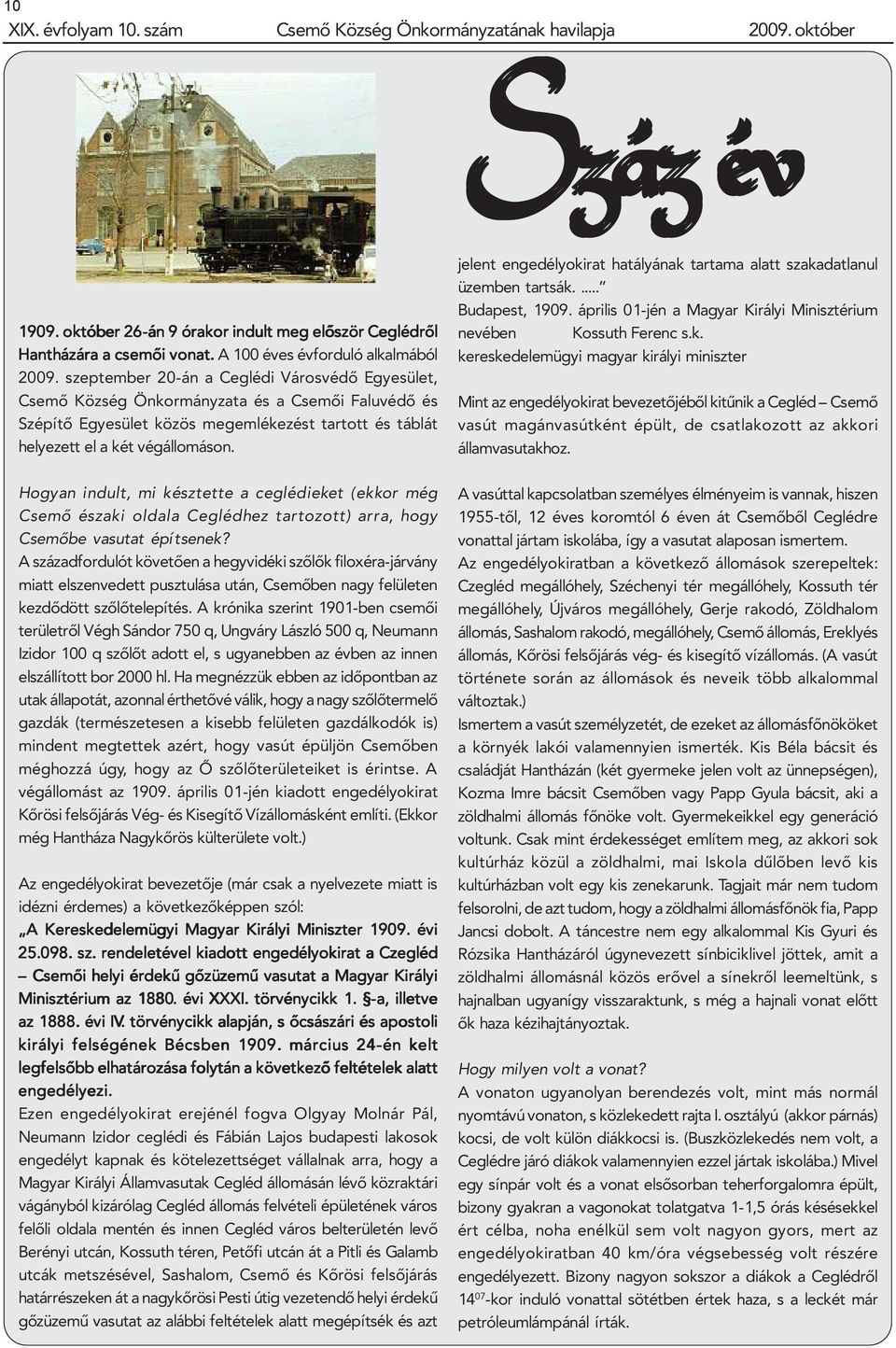 szeptember 20-án a Ceglédi Városvédõ Egyesület, Csemõ Község Önkormányzata és a Csemõi Faluvédõ és Szépítõ Egyesület közös megemlékezést tartott és táblát helyezett el a két végállomáson.