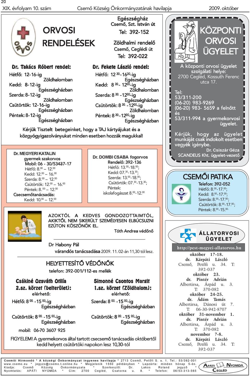 MEGYERI KATALIN gyermek szakorvos Mobil: 06-30/534-37-17 37-17 Hétfõ: 8. 00 12. 00 Kedd: 12. 00 16. 00 Szerda: 8. 00 12. 00 Csütörtök: 12. 00 16. 00 Péntek: 8. 00 12. 00 Csecsemõtanácsadás: Kedd: 10.