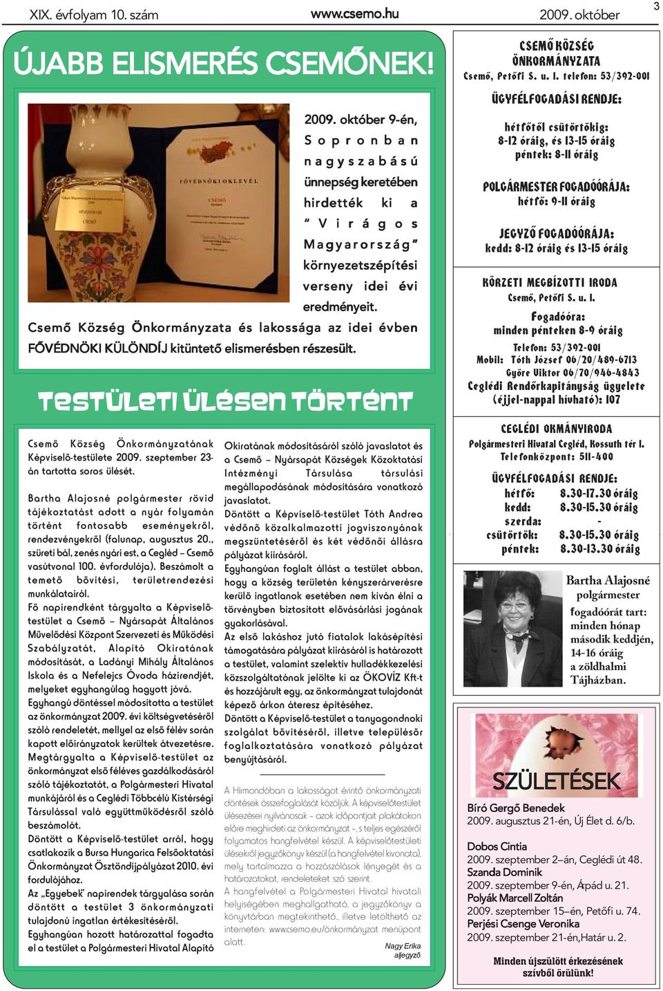 szeptember 23- án tartotta soros ülését. Bartha Alajosné polgármester rövid tájékoztatást adott a nyár folyamán történt fontosabb eseményekrõl, rendezvényekrõl (falunap, augusztus 20.