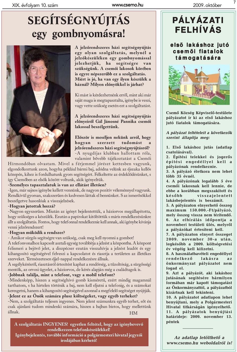 A csemõi lakosok körében is egyre népszerûbb ez a szolgáltatás. Miért is jó, ha van egy ilyen készülék a háznál? Milyen elõnyökkel is járhat?