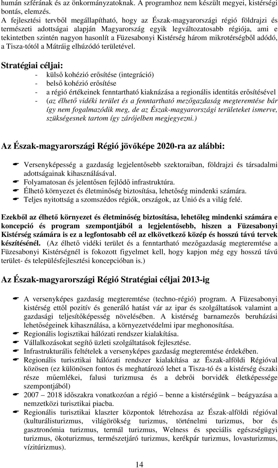 hasonlít a Füzesabonyi Kistérség három mikrotérségből adódó, a Tisza-tótól a Mátráig elhúzódó területével.