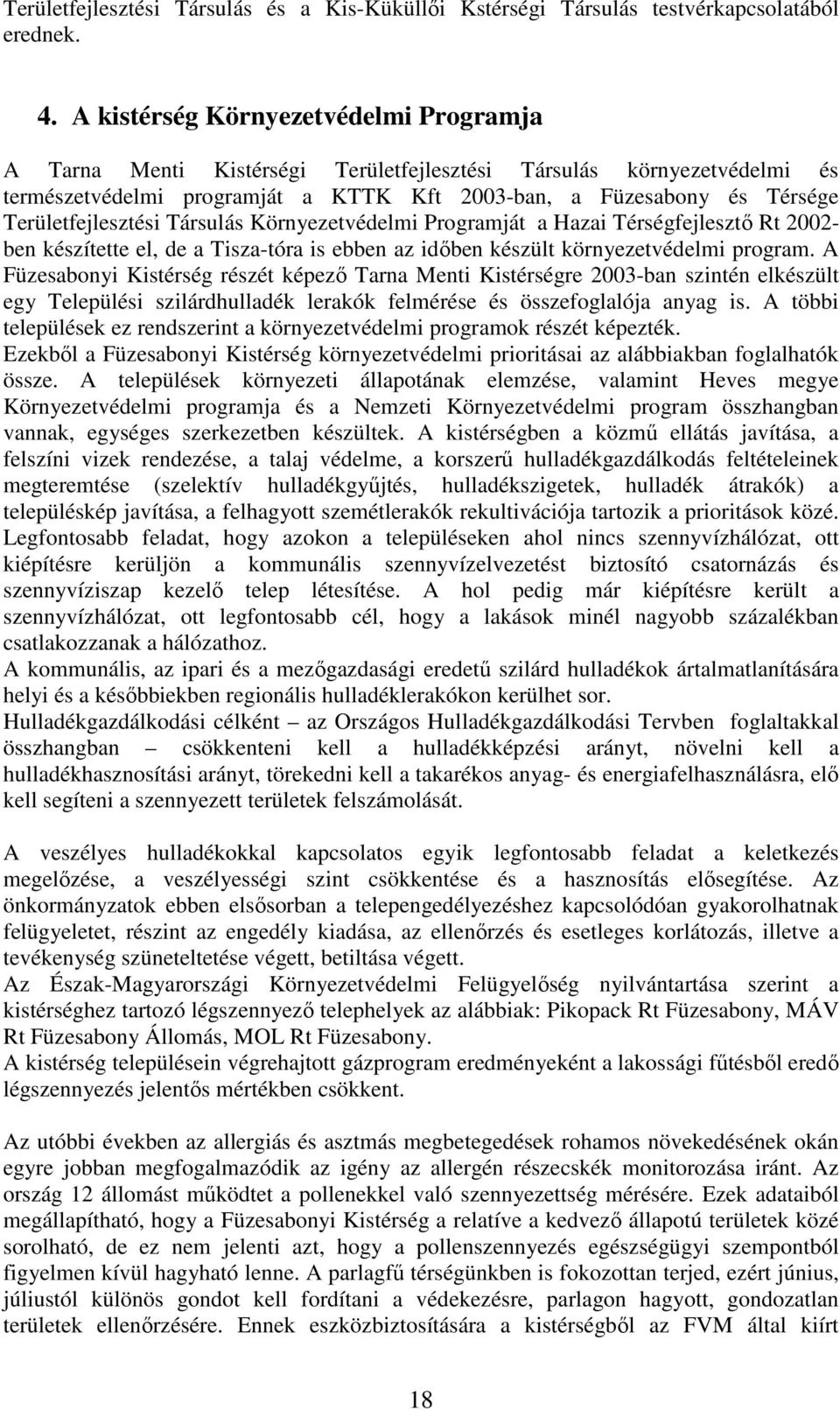 Területfejlesztési Társulás Környezetvédelmi Programját a Hazai Térségfejlesztő Rt 2002- ben készítette el, de a Tisza-tóra is ebben az időben készült környezetvédelmi program.