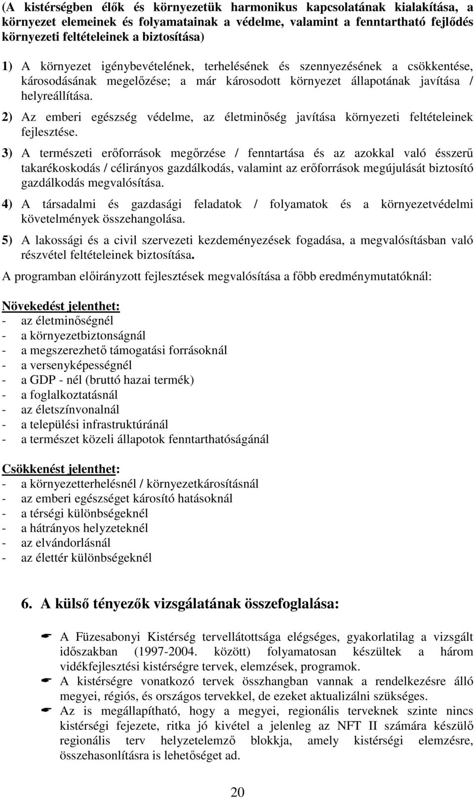 2) Az emberi egészség védelme, az életminőség javítása környezeti feltételeinek fejlesztése.