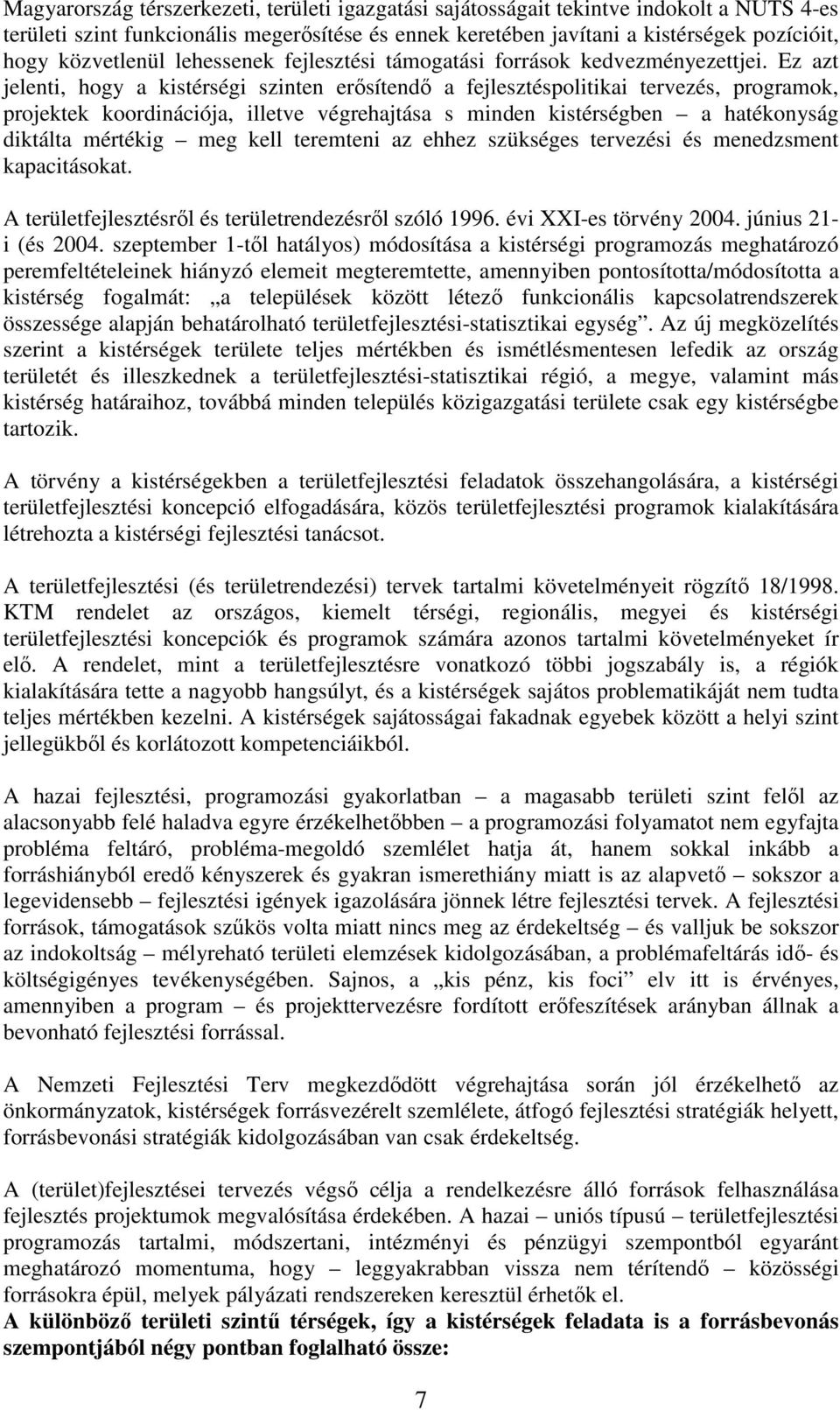 Ez azt jelenti, hogy a kistérségi szinten erősítendő a fejlesztéspolitikai tervezés, programok, projektek koordinációja, illetve végrehajtása s minden kistérségben a hatékonyság diktálta mértékig meg