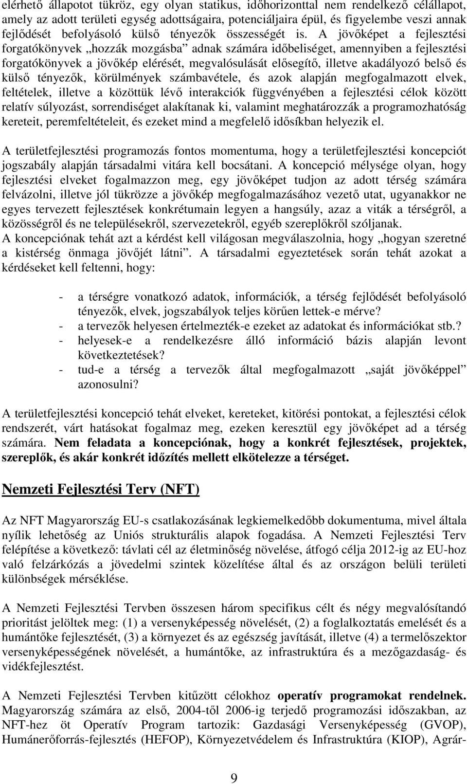 A jövőképet a fejlesztési forgatókönyvek hozzák mozgásba adnak számára időbeliséget, amennyiben a fejlesztési forgatókönyvek a jövőkép elérését, megvalósulását elősegítő, illetve akadályozó belső és