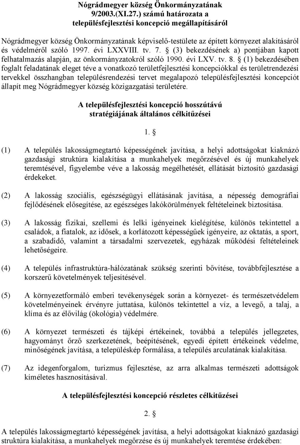 tv. 7. (3) bekezdésének a) pontjában kapott felhatalmazás alapján, az önkormányzatokról szóló 1990. évi LXV. tv. 8.