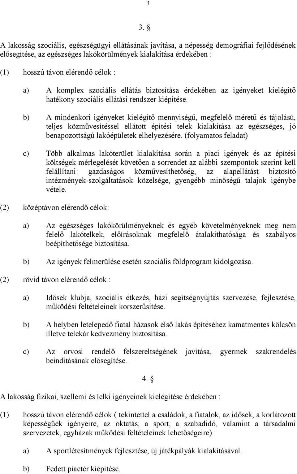 b) A mindenkori igényeket kielégítő mennyiségű, megfelelő méretű és tájolású, teljes közművesítéssel ellátott építési telek kialakítása az egészséges, jó benapozottságú lakóépületek elhelyezésére.