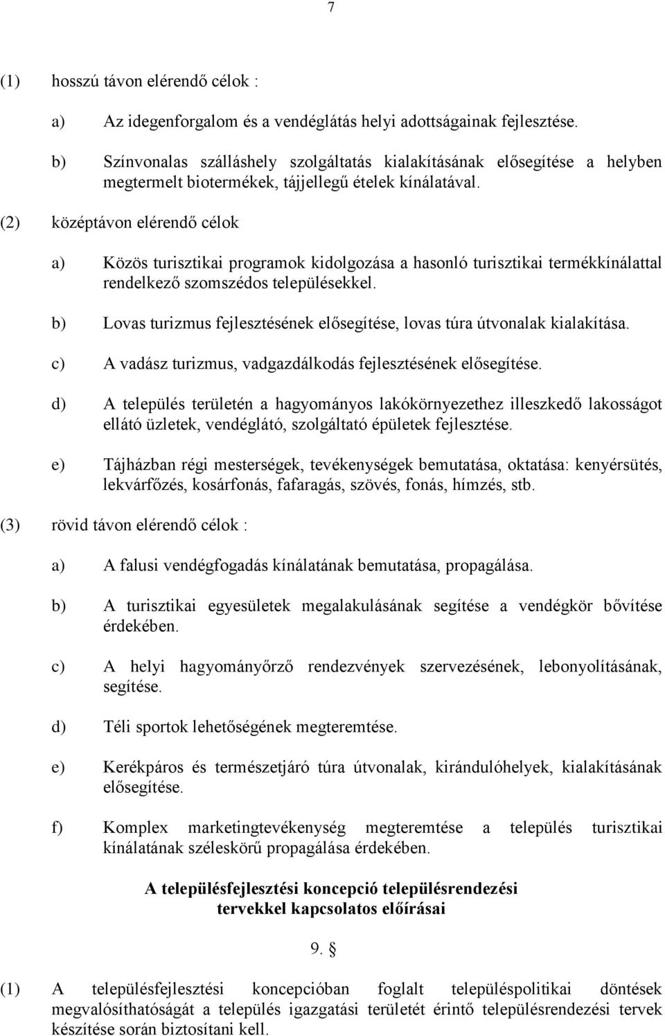 (2) középtávon elérendő célok a) Közös turisztikai programok kidolgozása a hasonló turisztikai termékkínálattal rendelkező szomszédos településekkel.