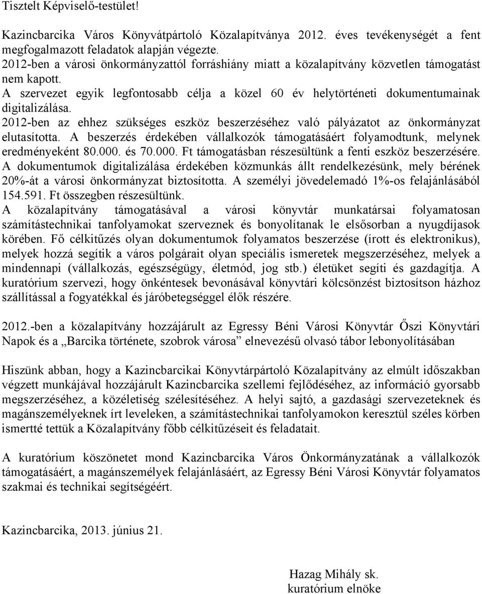 2012-ben az ehhez szükséges eszköz beszerzéséhez való pályázatot az önkormányzat elutasította. A beszerzés érdekében vállalkozók támogatásáért folyamodtunk, melynek eredményeként 80.000.