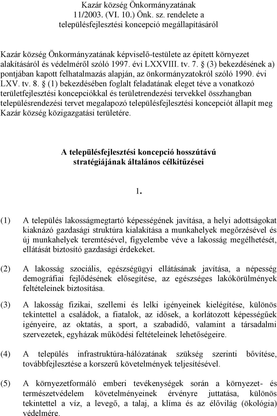 (3) bekezdésének a) pontjában kapott felhatalmazás alapján, az önkormányzatokról szóló 1990. évi LXV. tv. 8.