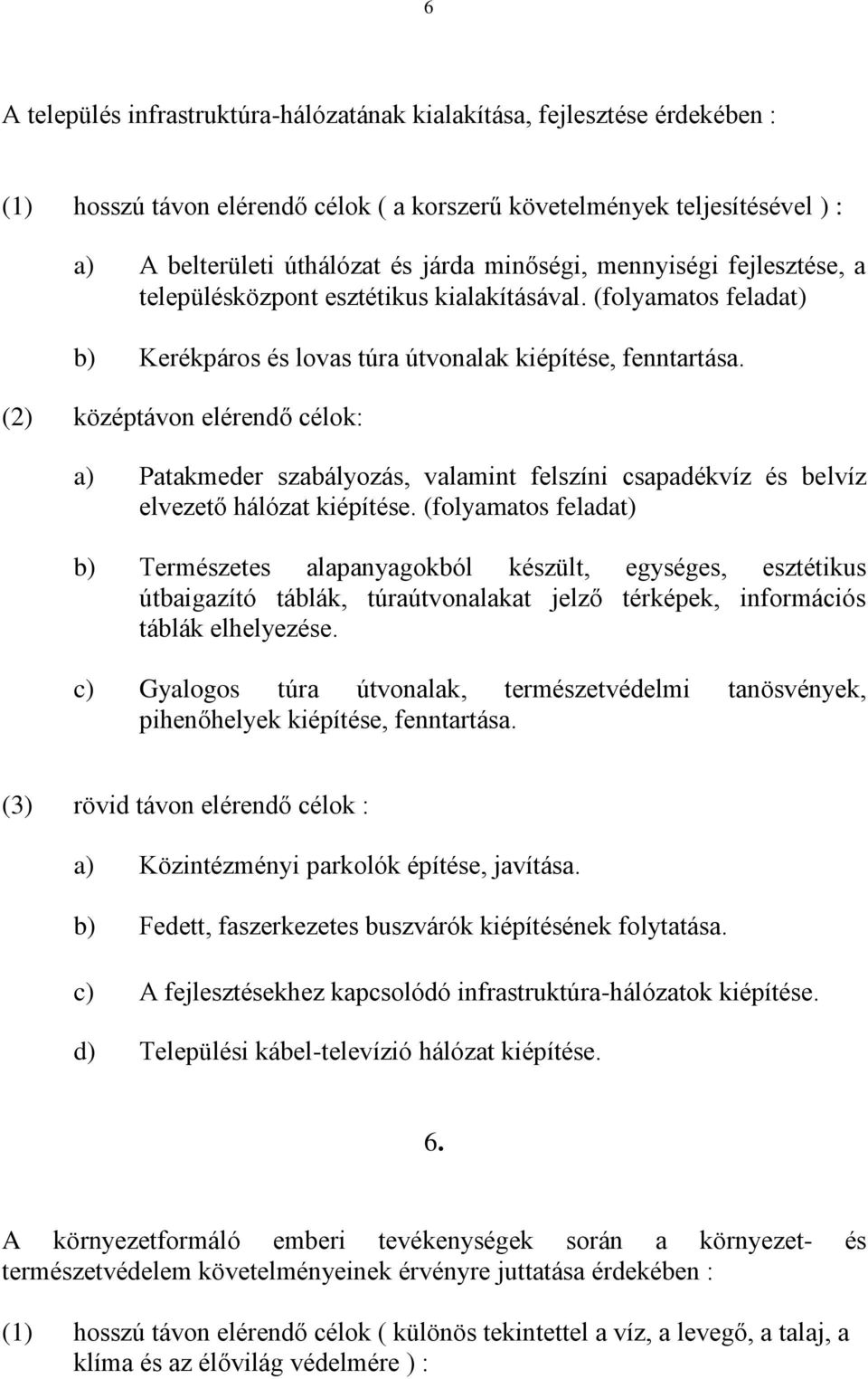 (2) középtávon elérendő célok: a) Patakmeder szabályozás, valamint felszíni csapadékvíz és belvíz elvezető hálózat kiépítése.