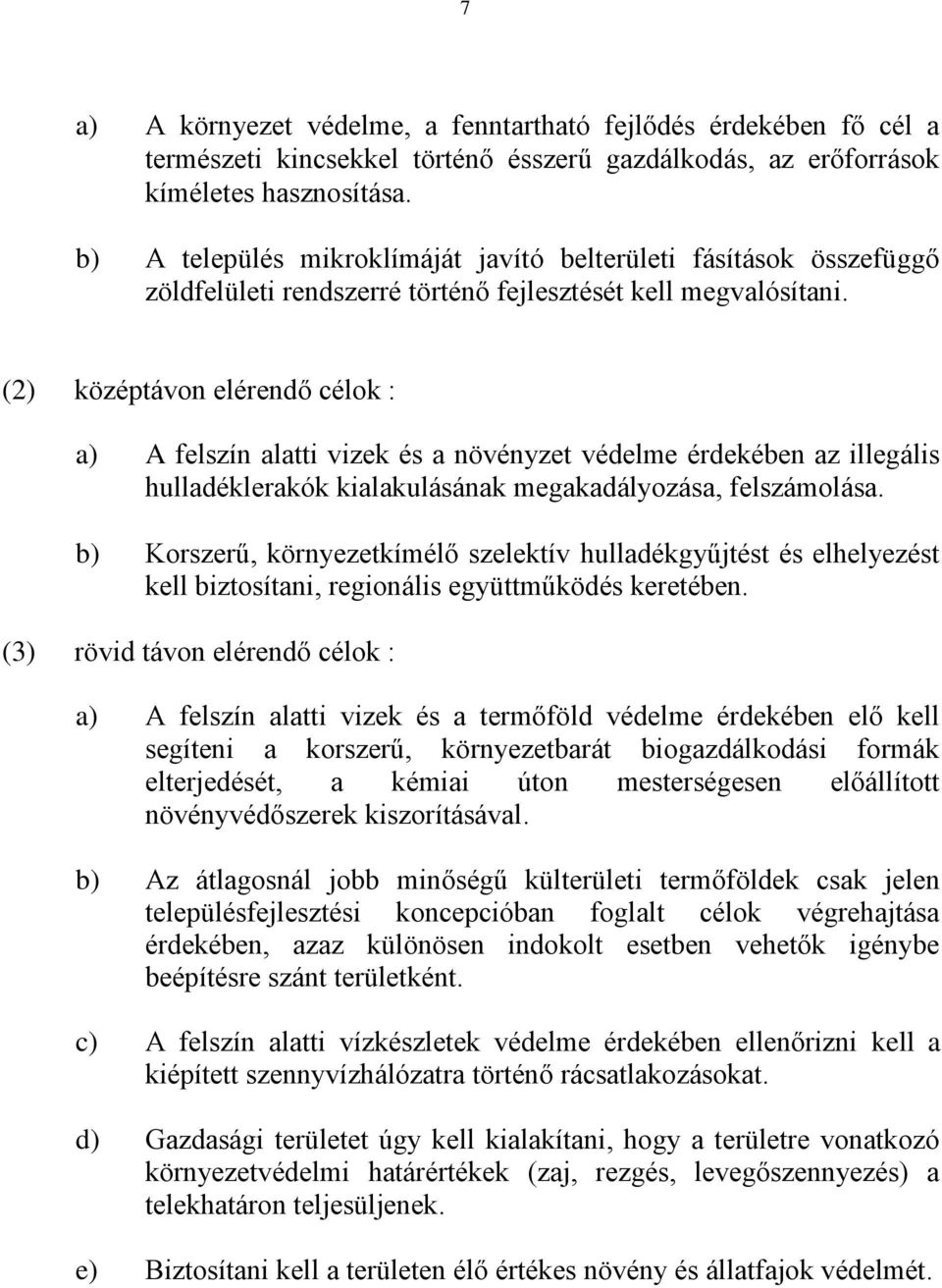 (2) középtávon elérendő célok : a) A felszín alatti vizek és a növényzet védelme érdekében az illegális hulladéklerakók kialakulásának megakadályozása, felszámolása.