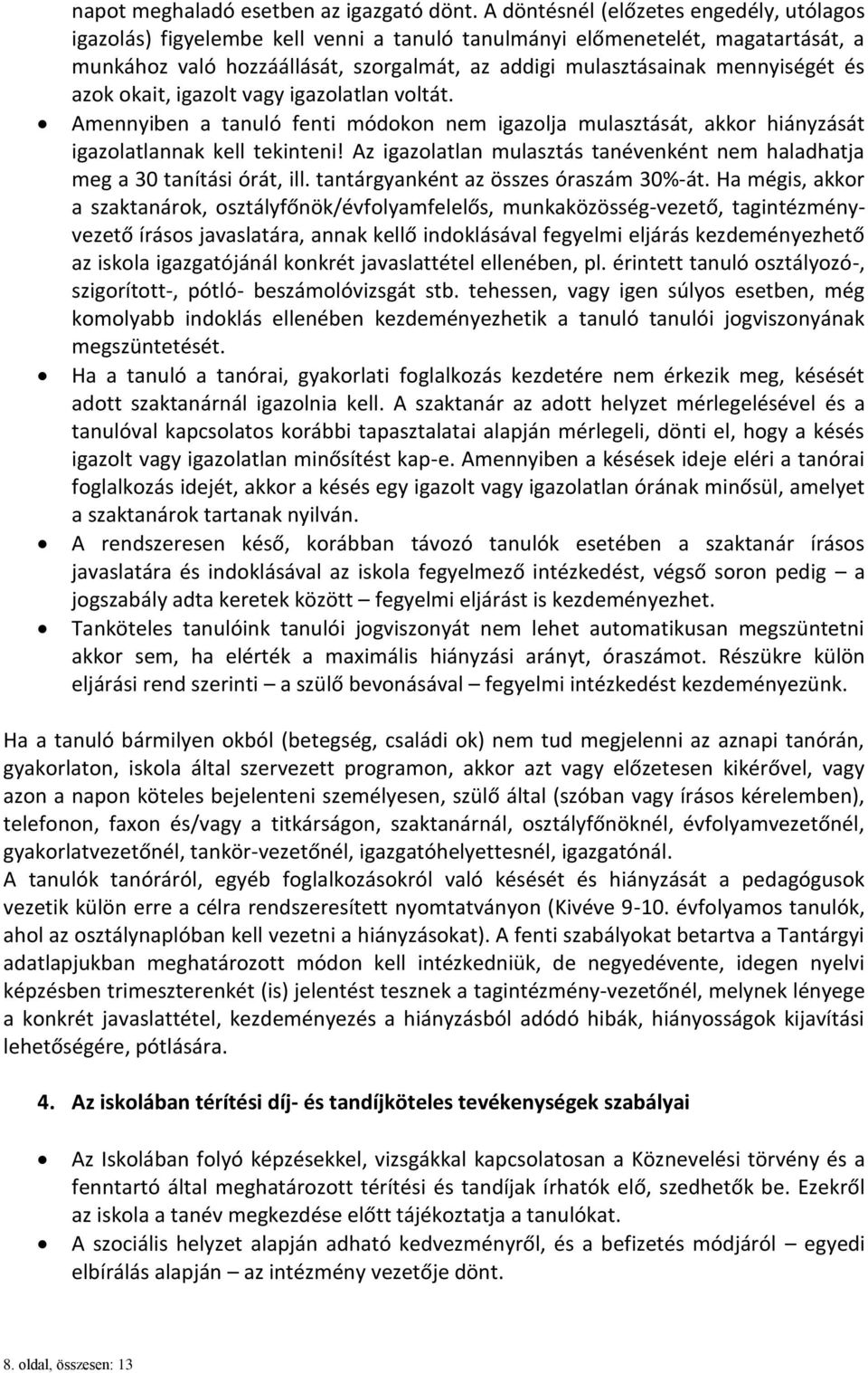 és azok okait, igazolt vagy igazolatlan voltát. Amennyiben a tanuló fenti módokon nem igazolja mulasztását, akkor hiányzását igazolatlannak kell tekinteni!