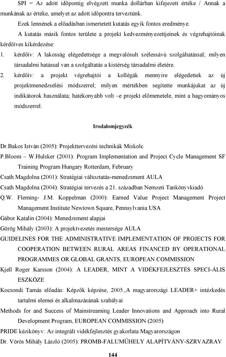 kérdőív: A lakosság elégedettsége a megvalósult szélessávú szolgáltatással; milyen társadalmi hatással van a szolgáltatás a kistérség társadalmi életére. 2.