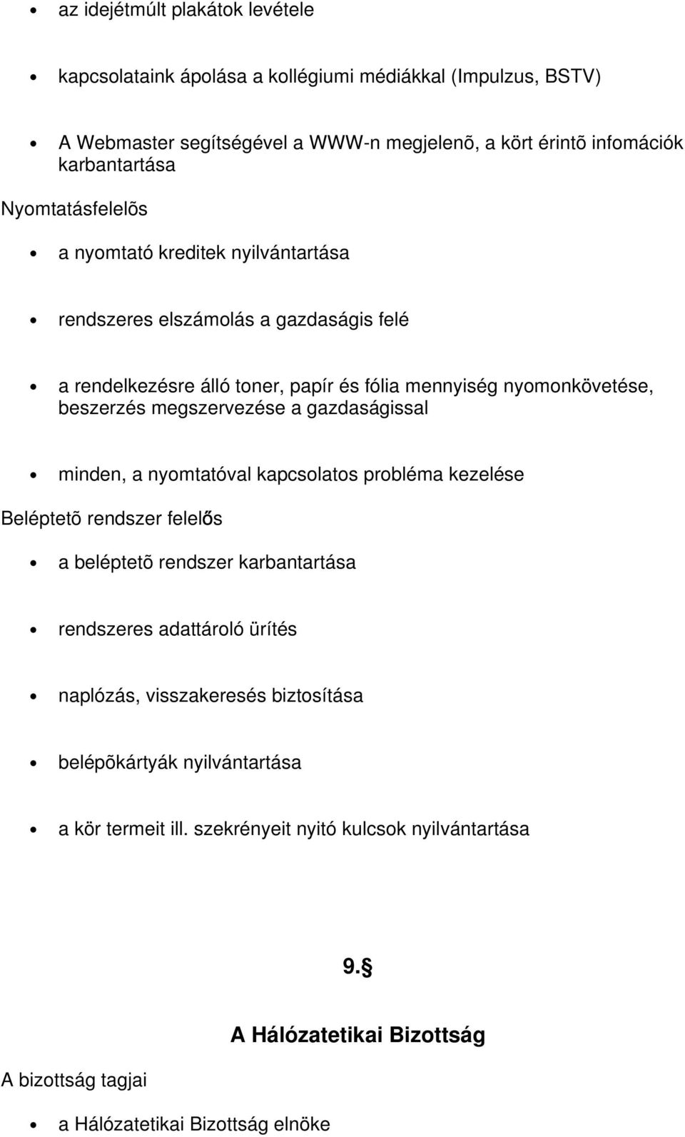 megszervezése a gazdaságissal minden, a nyomtatóval kapcsolatos probléma kezelése Beléptetõ rendszer felel s a beléptetõ rendszer karbantartása rendszeres adattároló ürítés