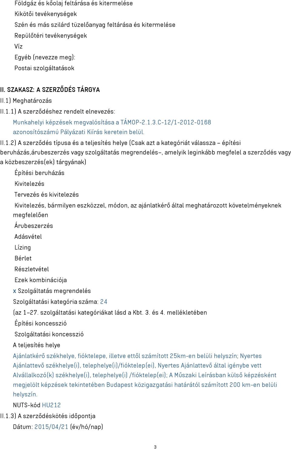 C-12/1-2012-0168 azonosítószámú Pályázati Kiírás keretein belül. II.1.2) A szerződés típusa és a teljesítés helye (Csak azt a kategóriát válassza építési beruházás,árubeszerzés vagy szolgáltatás