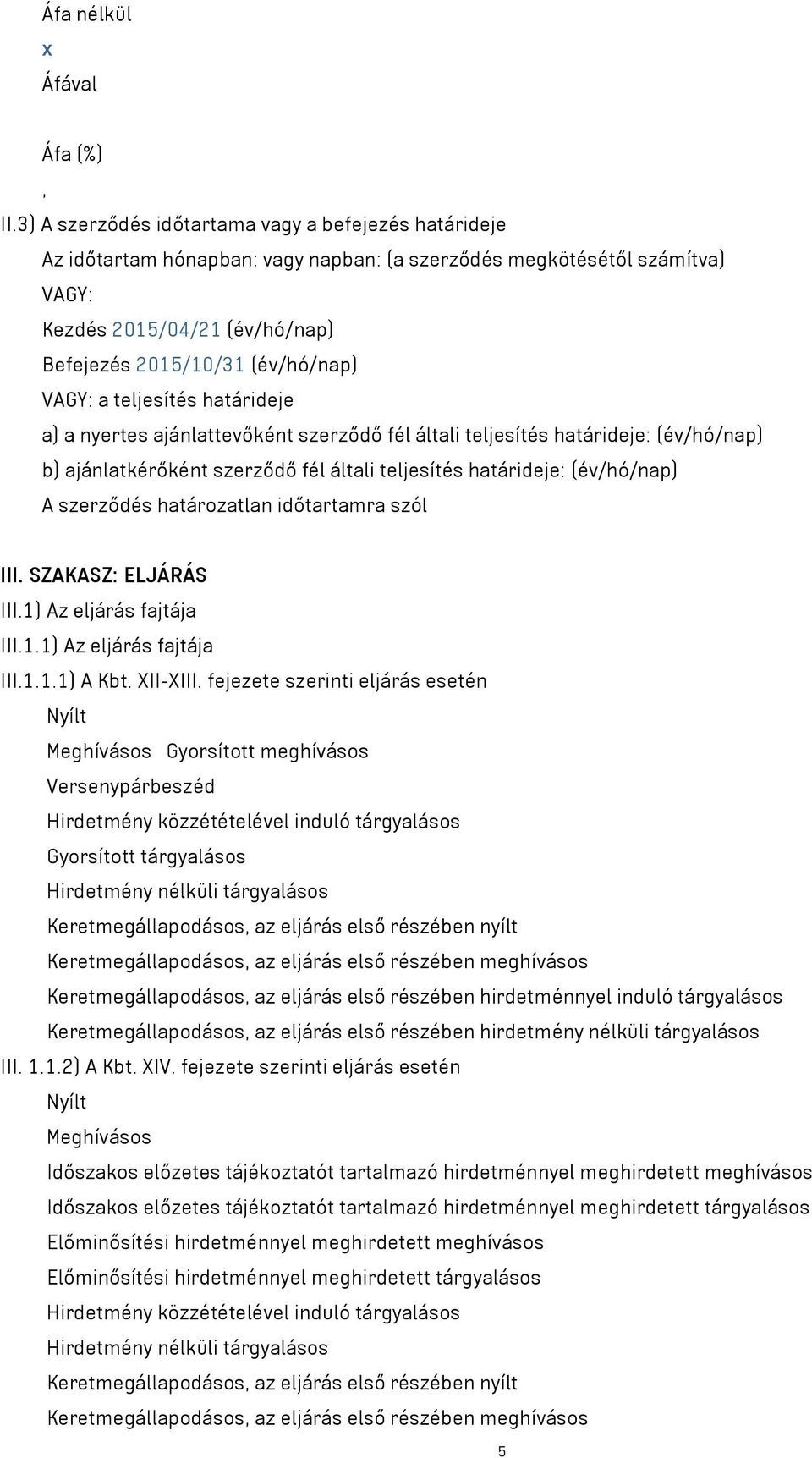 VAGY: a teljesítés határideje a) a nyertes ajánlattevőként szerződő fél általi teljesítés határideje: (év/hó/nap) b) ajánlatkérőként szerződő fél általi teljesítés határideje: (év/hó/nap) A szerződés