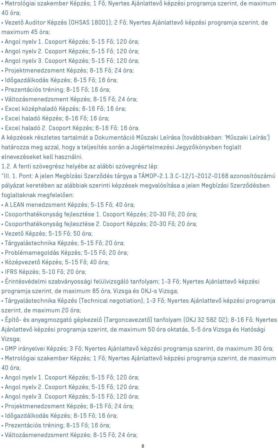 Csoport Képzés; 5-15 Fő; 120 óra; Projektmenedzsment Képzés; 8-15 Fő; 24 óra; Időgazdálkodás Képzés; 8-15 Fő; 16 óra; Prezentációs tréning; 8-15 Fő; 16 óra; Változásmenedzsment Képzés; 8-15 Fő; 24