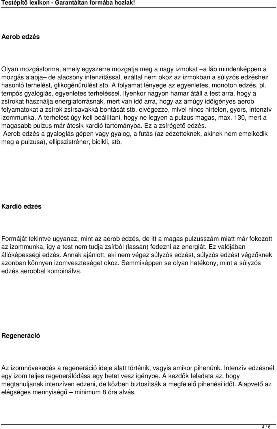 Ilyenkor nagyon hamar átáll a test arra, hogy a zsírokat használja energiaforrásnak, mert van idő arra, hogy az amúgy időigényes aerob folyamatokat a zsírok zsírsavakká bontását stb.