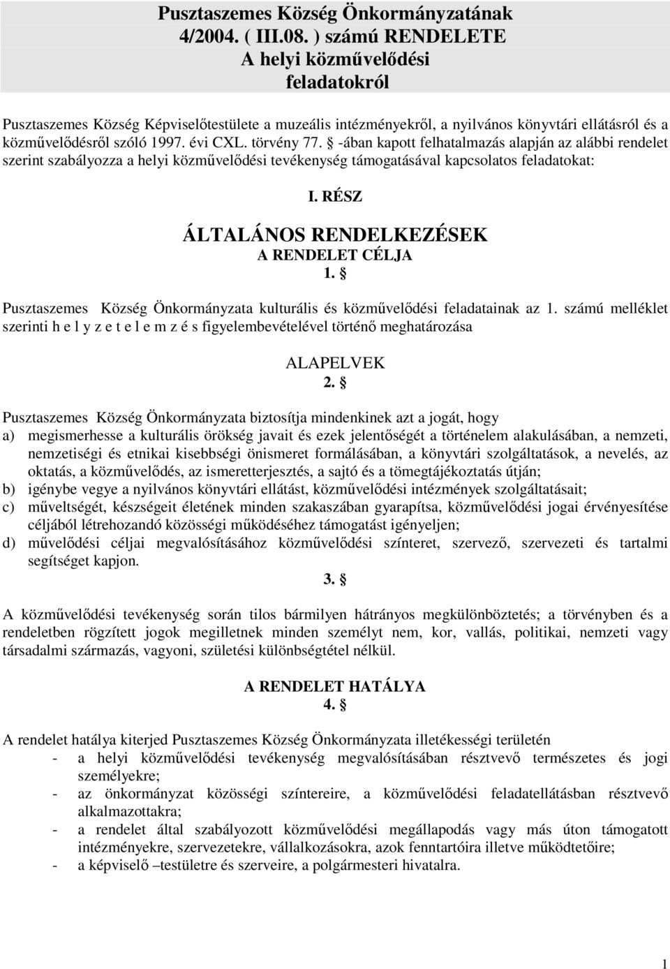 törvény 77. -ában kapott felhatalmazás alapján az alábbi rendelet szerint szabályozza a helyi közművelődési tevékenység támogatásával kapcsolatos feladatokat: I.