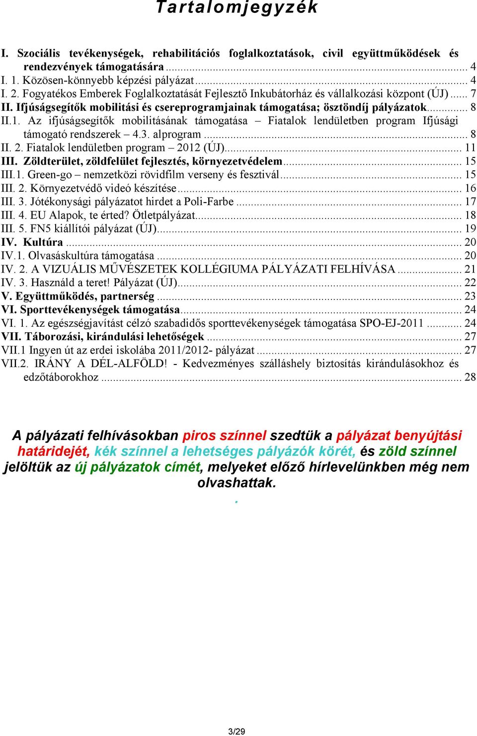 Az ifjúságsegítők mobilitásának támogatása Fiatalok lendületben program Ifjúsági támogató rendszerek 4.3. alprogram... 8 II. 2. Fiatalok lendületben program 2012 (ÚJ)... 11 III.