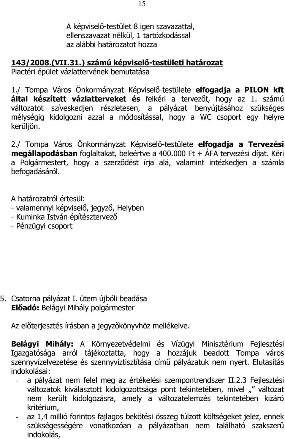 / Tompa Város Önkormányzat Képviselı-testülete elfogadja a PILON kft által készített vázlatterveket és felkéri a tervezıt, hogy az 1.