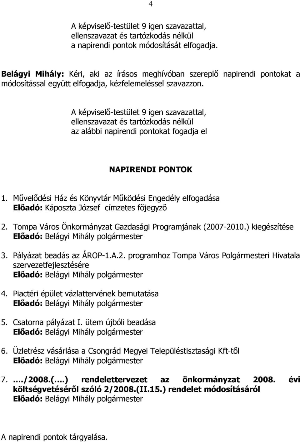 A képviselı-testület 9 igen szavazattal, ellenszavazat és tartózkodás nélkül az alábbi napirendi pontokat fogadja el NAPIRENDI PONTOK 1.