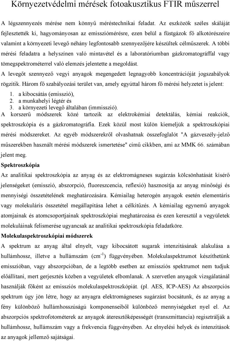 célműszerek. A többi mérési feladatra a helyszínen való mintavétel és a laboratóriumban gázkromatográffal vagy tömegspektrométerrel való elemzés jelentette a megoldást.