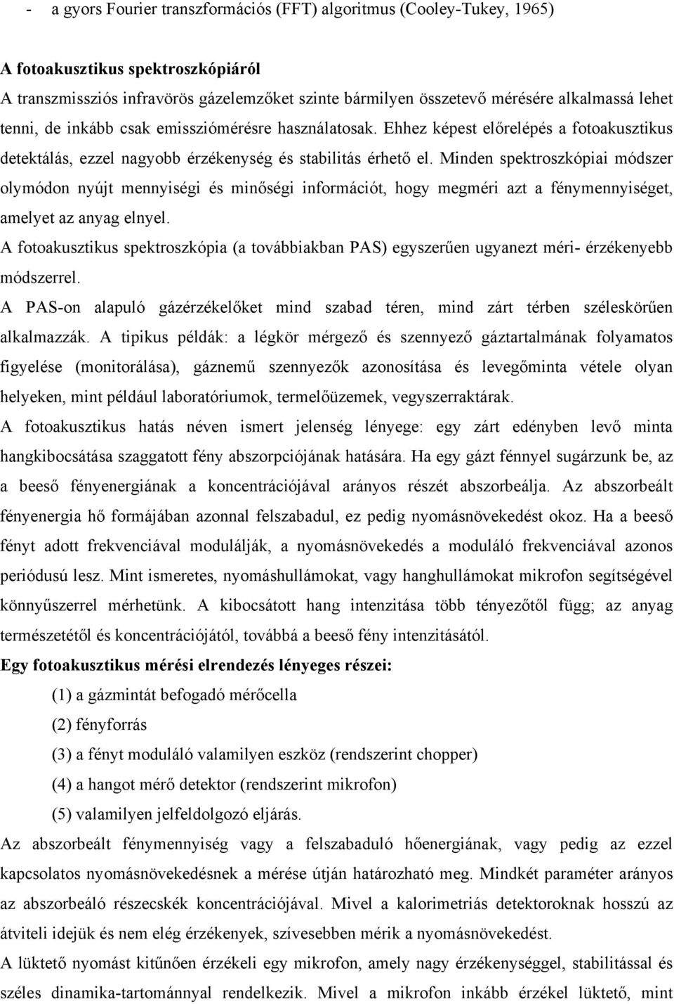 Minden spektroszkópiai módszer olymódon nyújt mennyiségi és minőségi információt, hogy megméri azt a fénymennyiséget, amelyet az anyag elnyel.