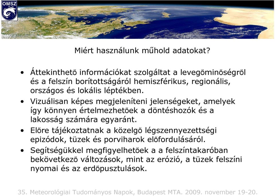 Vizuálisan képes megjeleníteni jelenségeket, amelyek így könnyen értelmezhetıek a döntéshozók és a lakosság számára egyaránt.