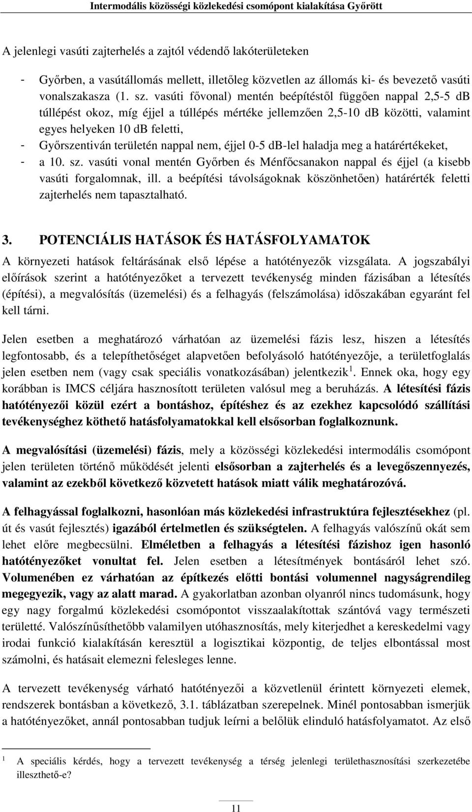 nappal nem, éjjel 0-5 db-lel haladja me a határértékeket, - a 10. sz. vasúti vonal mentén Győrben és Ménfőcsanakon nappal és éjjel (a kisebb vasúti foralomnak, ill.