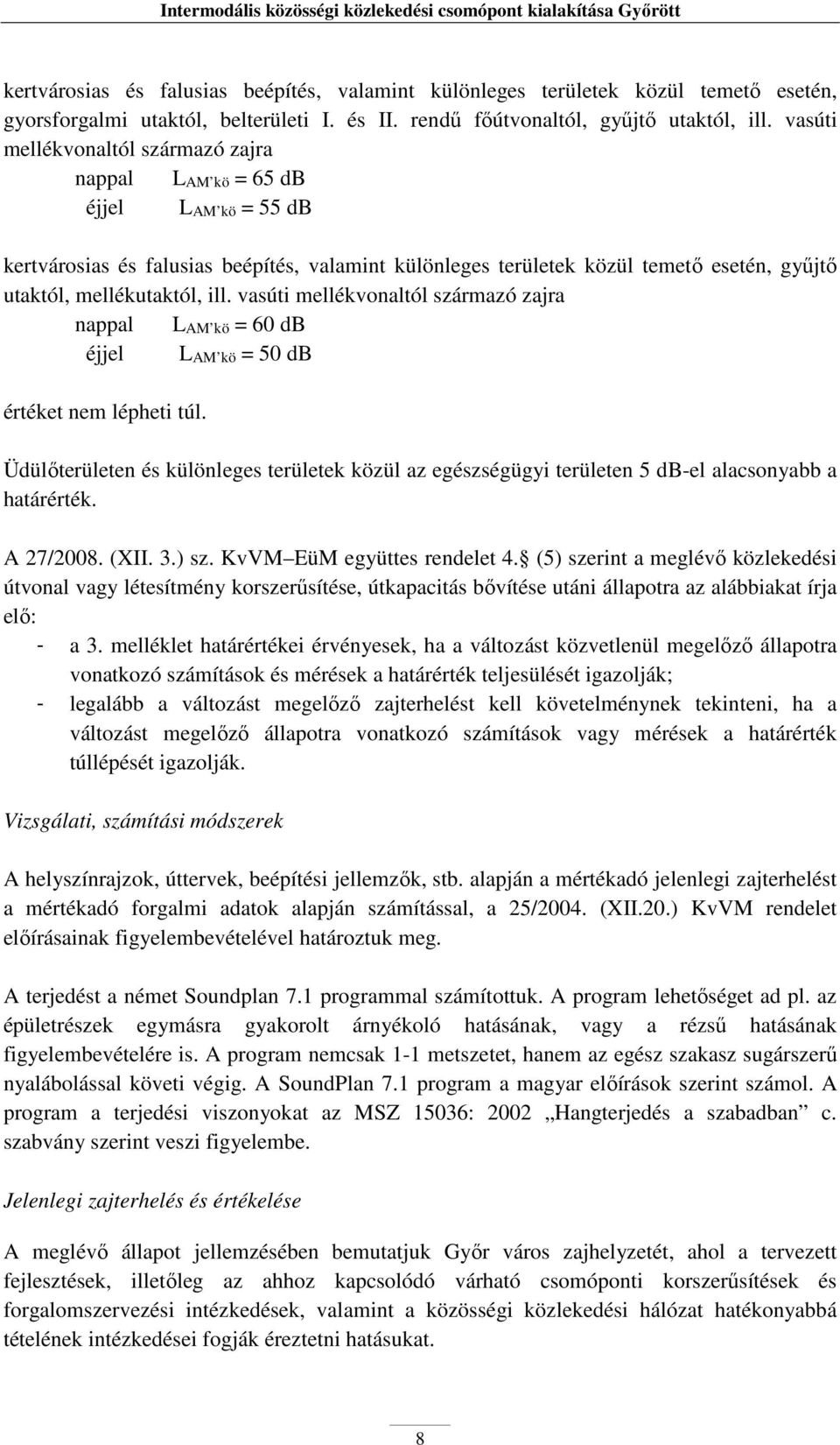 vasúti mellékvonaltól származó zajra nappal LAM kö = 60 db éjjel LAM kö = 50 db értéket nem lépheti túl.