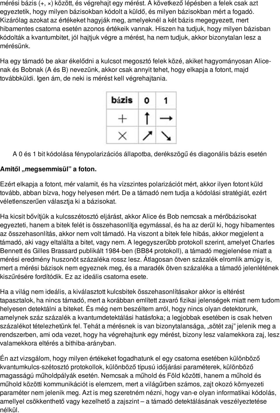 Hiszen ha tudjuk, hogy milyen bázisban kódolták a kvantumbitet, jól hajtjuk végre a mérést, ha nem tudjuk, akkor bizonytalan lesz a mérésünk.