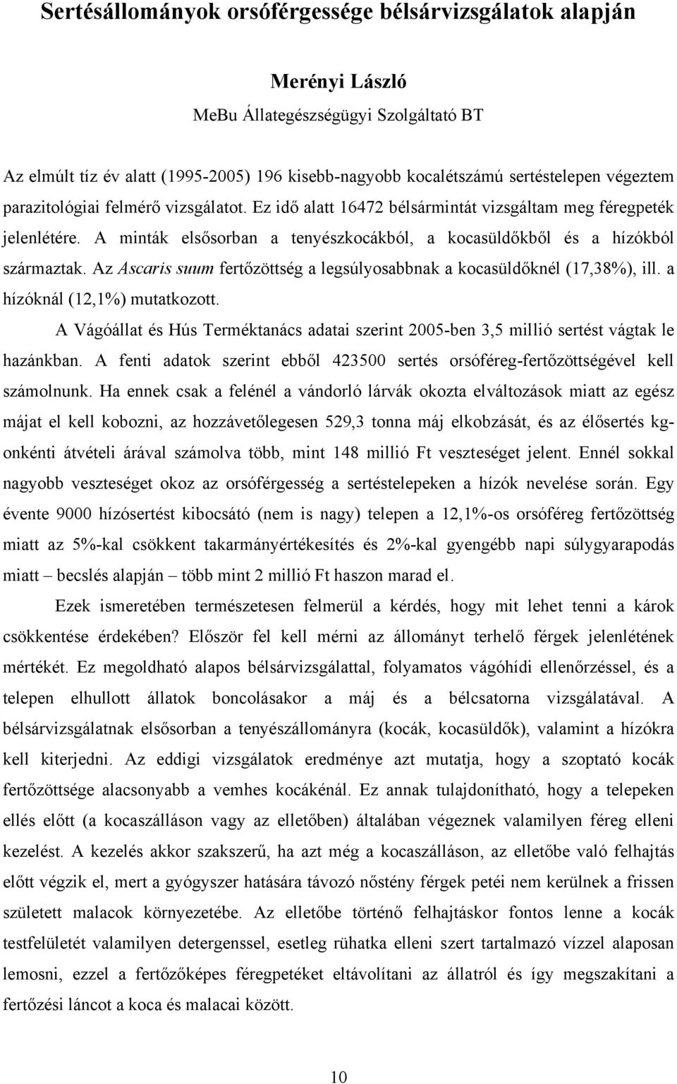 Az Ascaris suum fertőzöttség a legsúlyosabbnak a kocasüldőknél (17,38%), ill. a hízóknál (12,1%) mutatkozott.