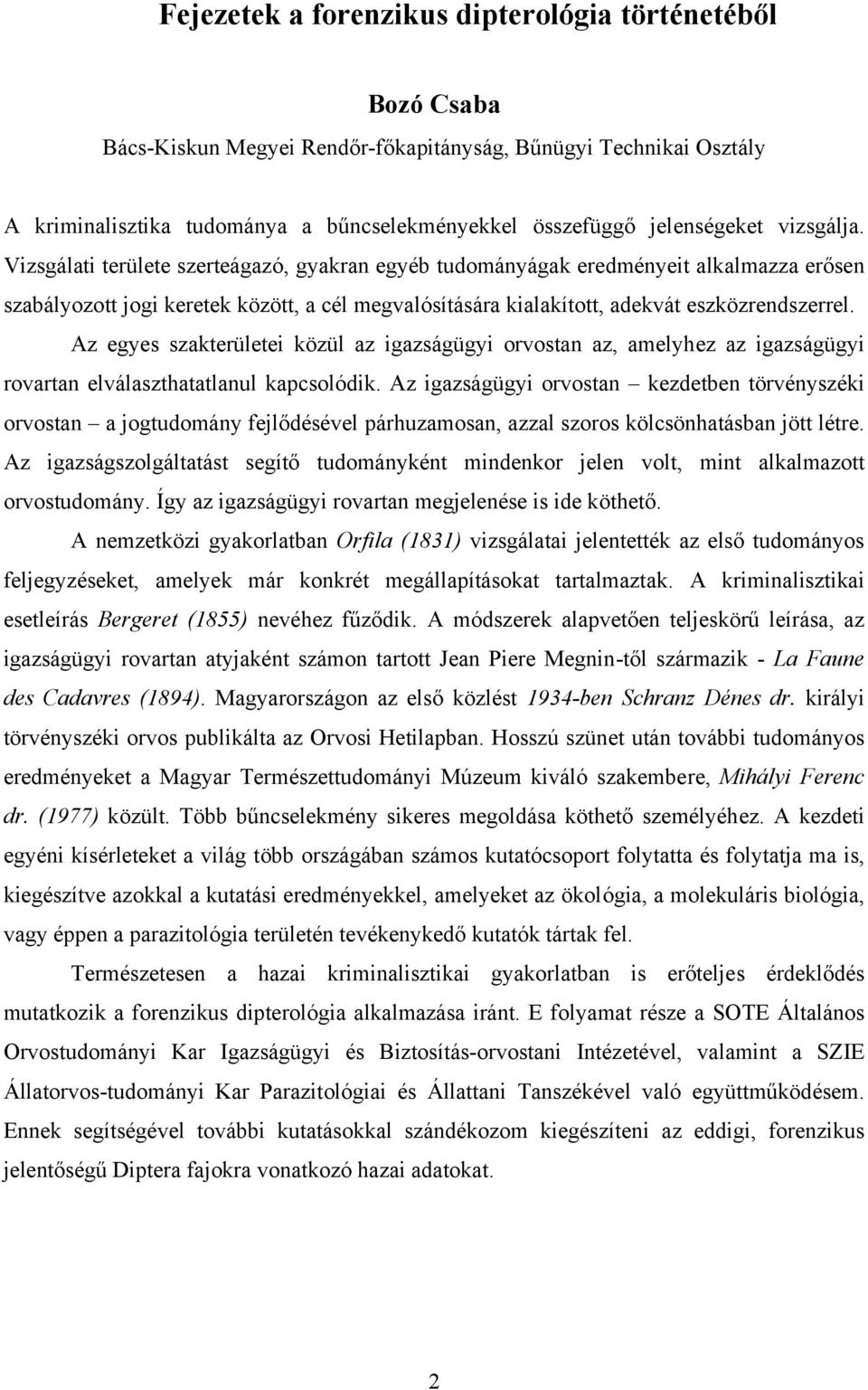 Az egyes szakterületei közül az igazságügyi orvostan az, amelyhez az igazságügyi rovartan elválaszthatatlanul kapcsolódik.